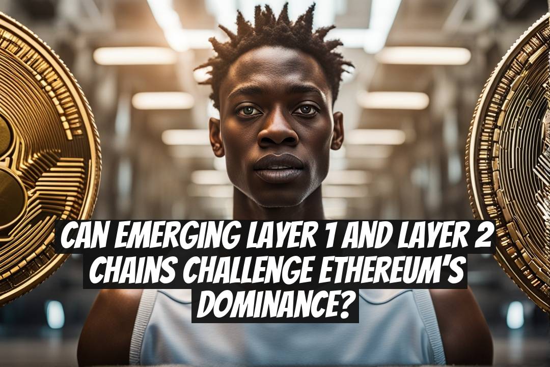 Can Emerging Layer 1 and Layer 2 Chains Challenge Ethereum’s Dominance?