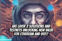 Are Layer 2 solutions and testnets unlocking new value for Ethereum and DeFi?