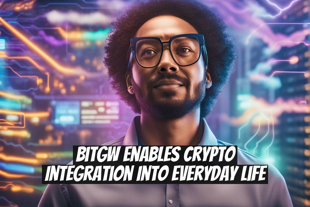 BitGW Enables Crypto Integration into Everyday Life