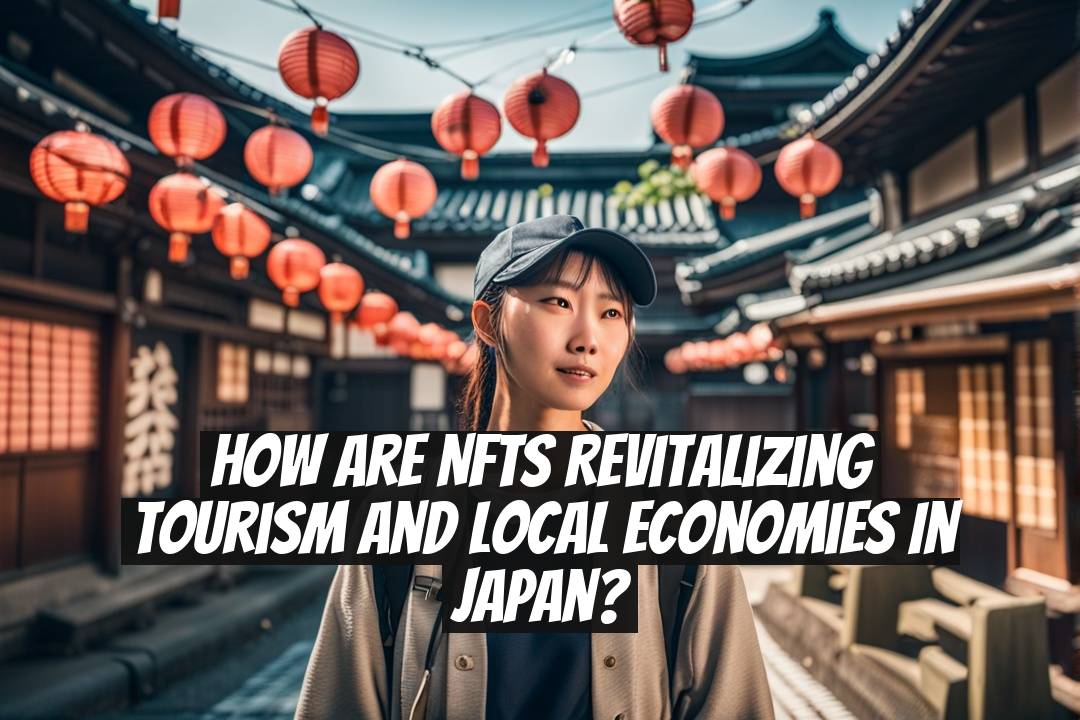How Are NFTs Revitalizing Tourism and Local Economies in Japan?