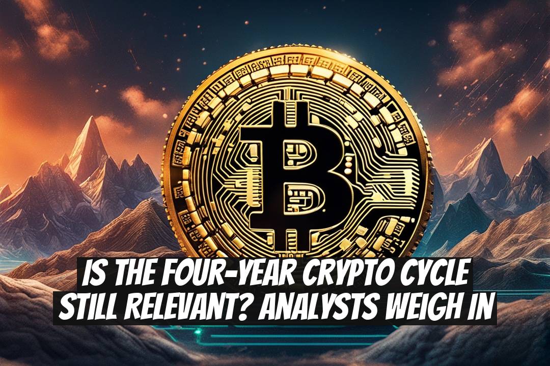 Is the Four-Year Crypto Cycle Still Relevant? Analysts Weigh In