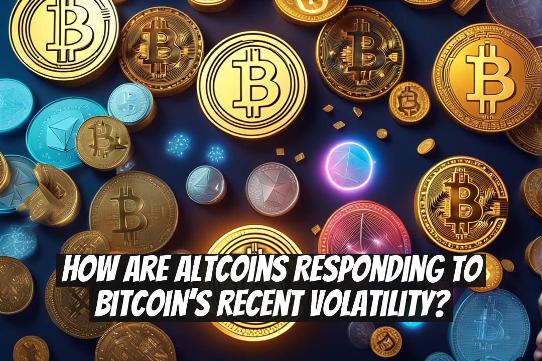 How Are Altcoins Responding to Bitcoin’s Recent Volatility?