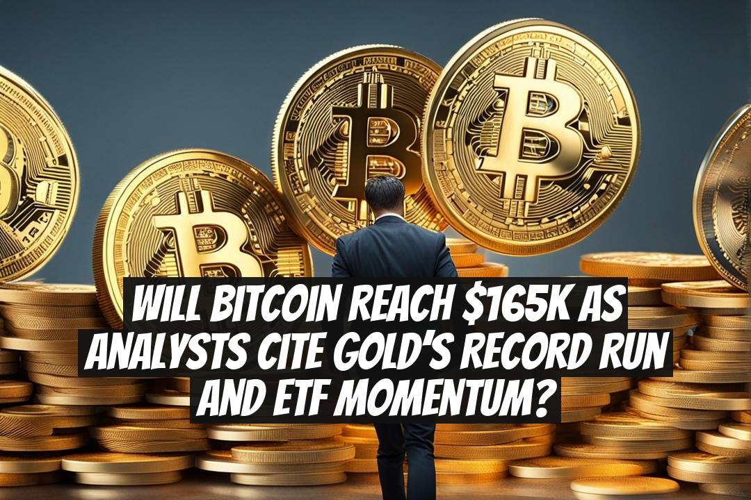 Will Bitcoin reach $165K as analysts cite gold’s record run and ETF momentum?