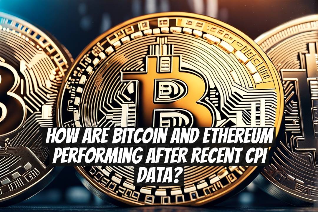How Are Bitcoin and Ethereum Performing After Recent CPI Data?