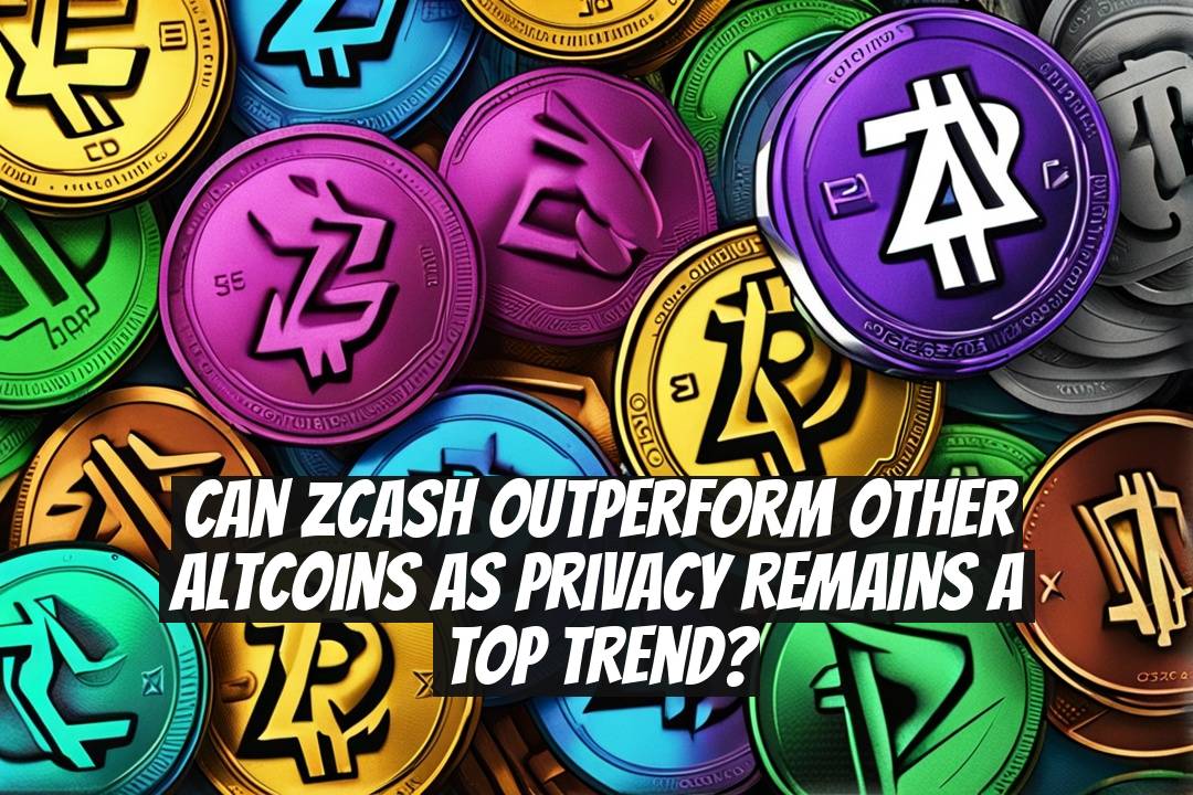 Can Zcash Outperform Other Altcoins as Privacy Remains a Top Trend?