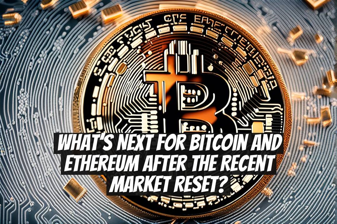 What’s next for Bitcoin and Ethereum after the recent market reset?