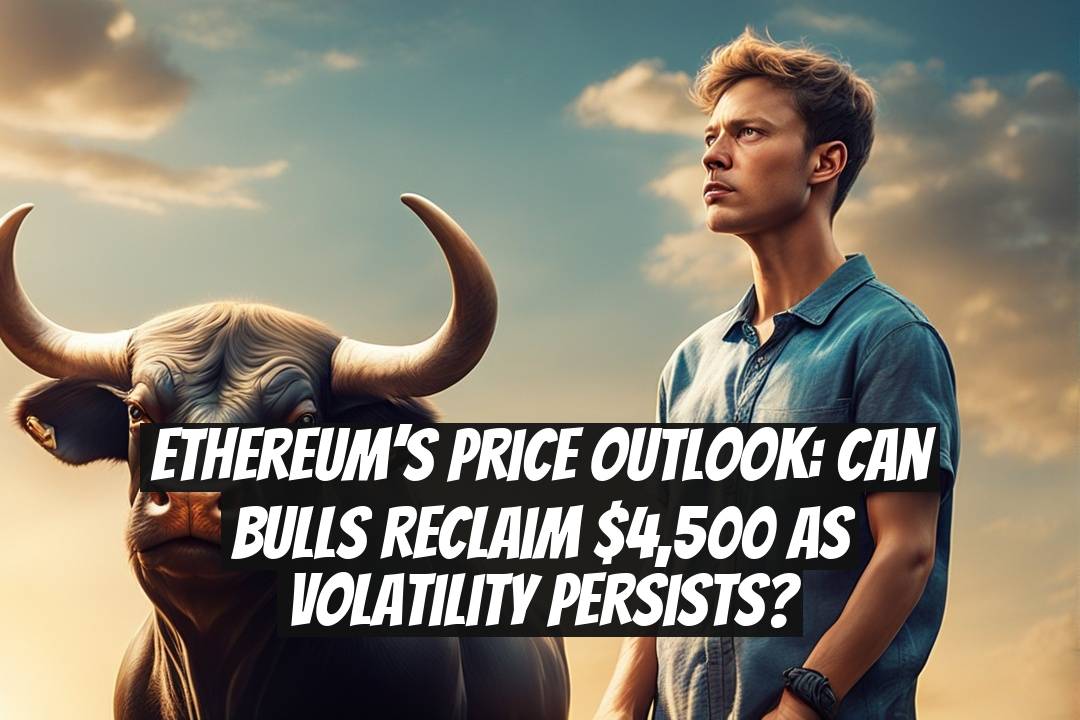 Ethereum’s price outlook: Can bulls reclaim $4,500 as volatility persists?