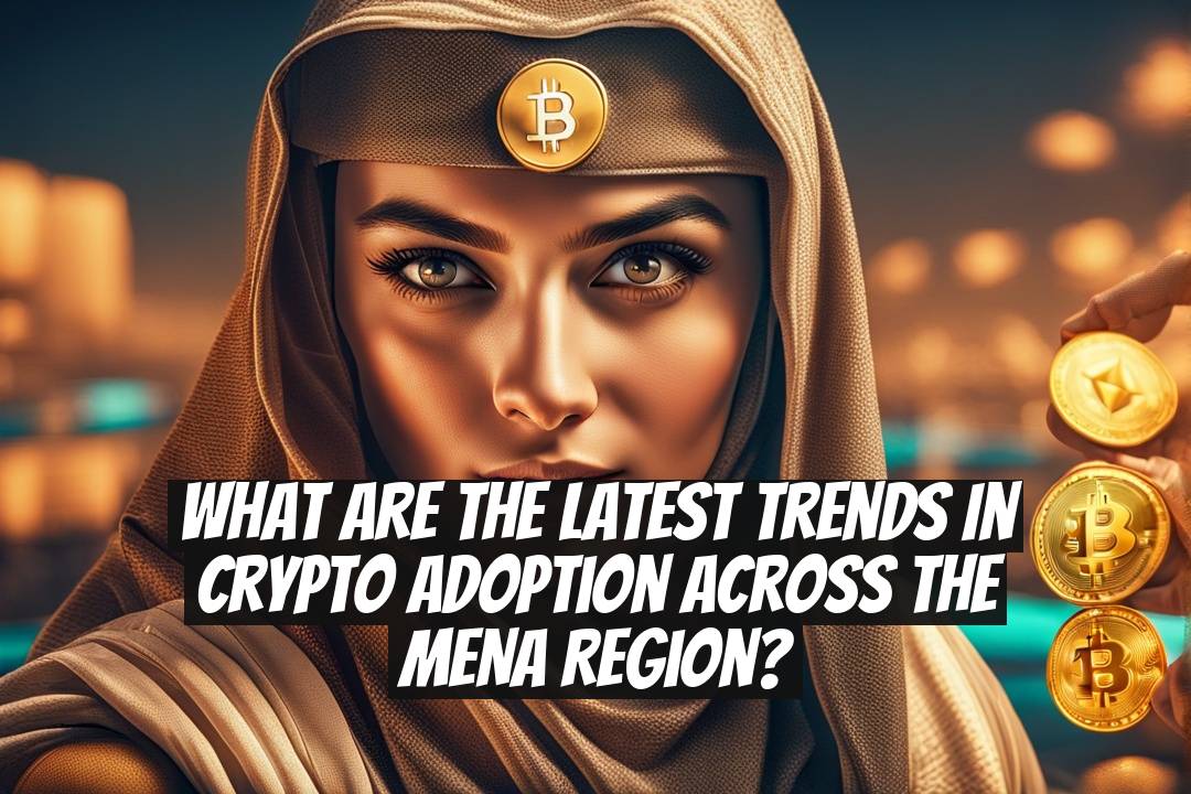 What Are the Latest Trends in Crypto Adoption Across the MENA Region?