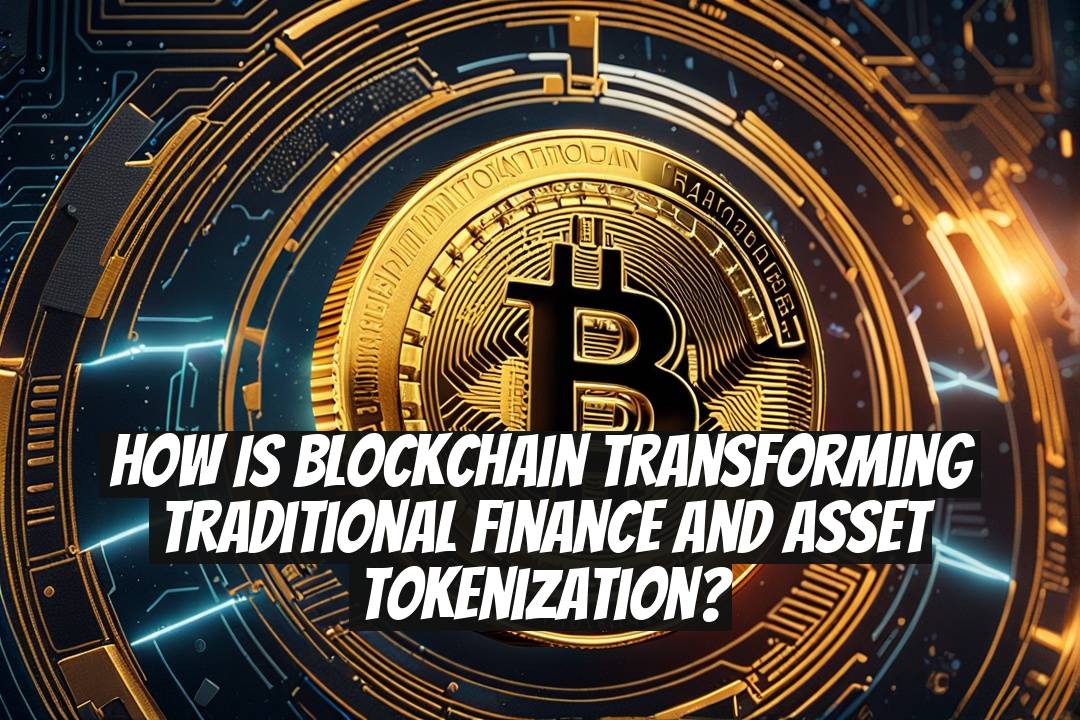 How Is Blockchain Transforming Traditional Finance and Asset Tokenization?