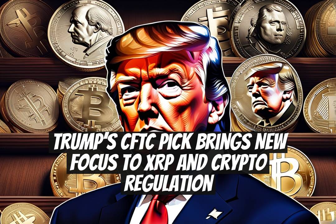 Trump’s CFTC Pick Brings New Focus to XRP and Crypto Regulation