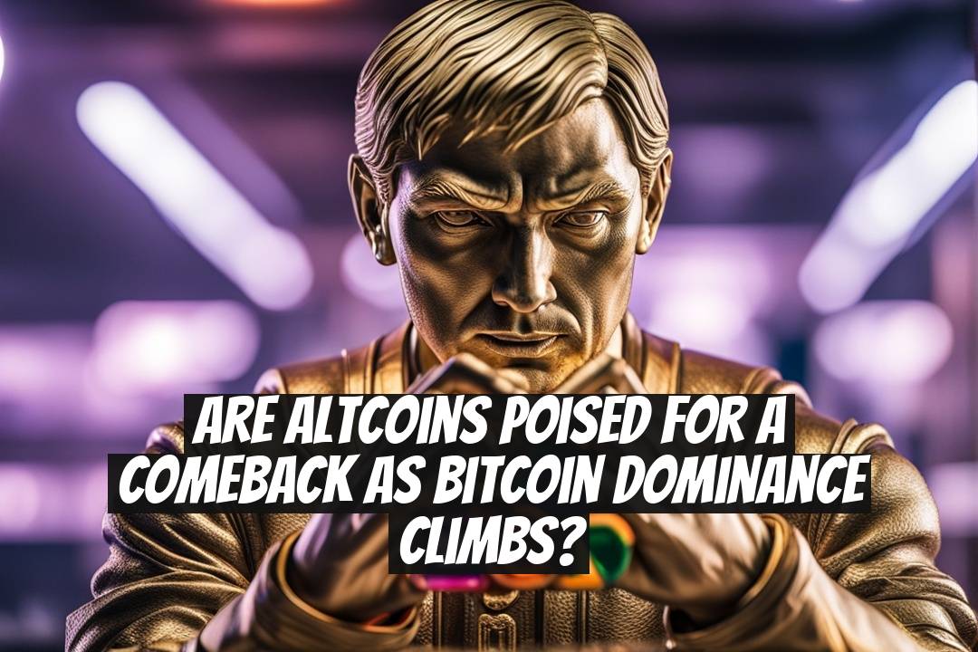 Are Altcoins Poised for a Comeback as Bitcoin Dominance Climbs?
