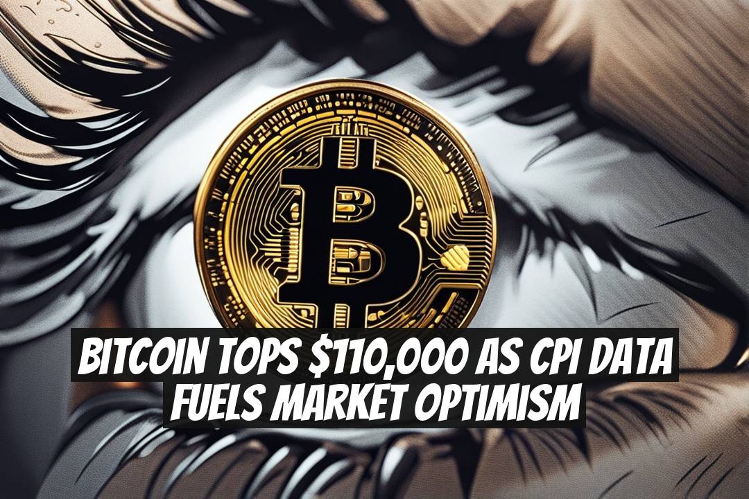 Bitcoin tops $110,000 as CPI data fuels market optimism