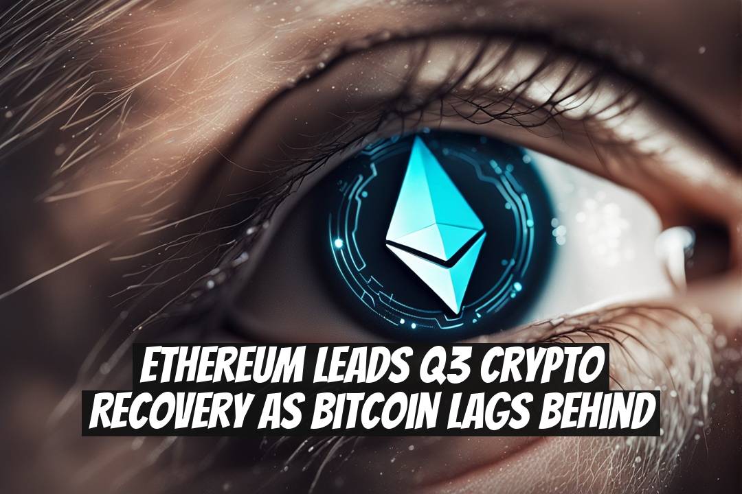 Ethereum leads Q3 crypto recovery as Bitcoin lags behind