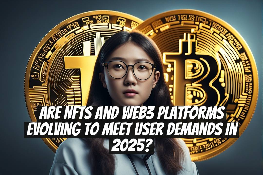 Are NFTs and Web3 Platforms Evolving to Meet User Demands in 2025?