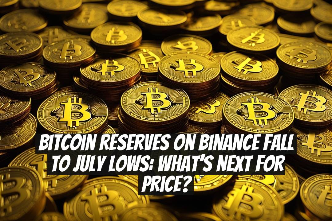 Bitcoin Reserves on Binance Fall to July Lows: What’s Next for Price?