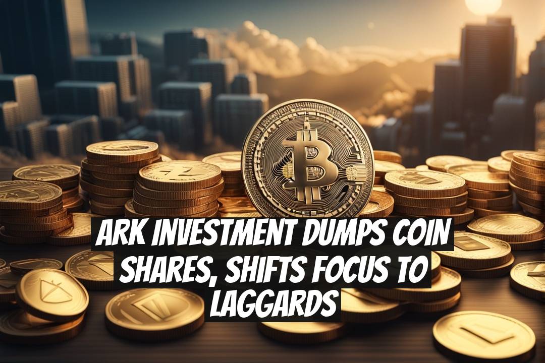 ARK Investment Dumps COIN Shares, Shifts Focus to Laggards