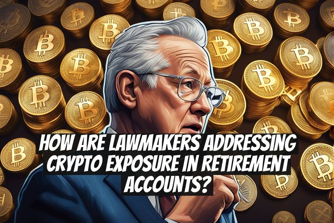 How Are Lawmakers Addressing Crypto Exposure in Retirement Accounts?