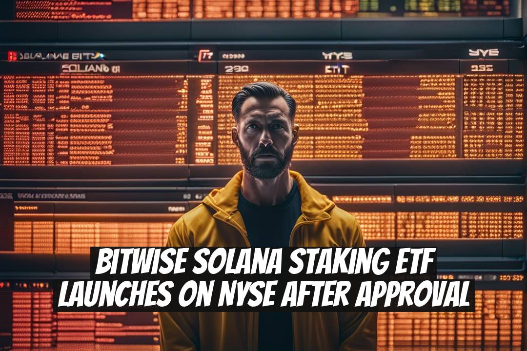 Bitwise Solana Staking ETF Launches on NYSE After Approval