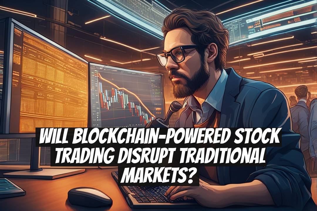 Will Blockchain-Powered Stock Trading Disrupt Traditional Markets?