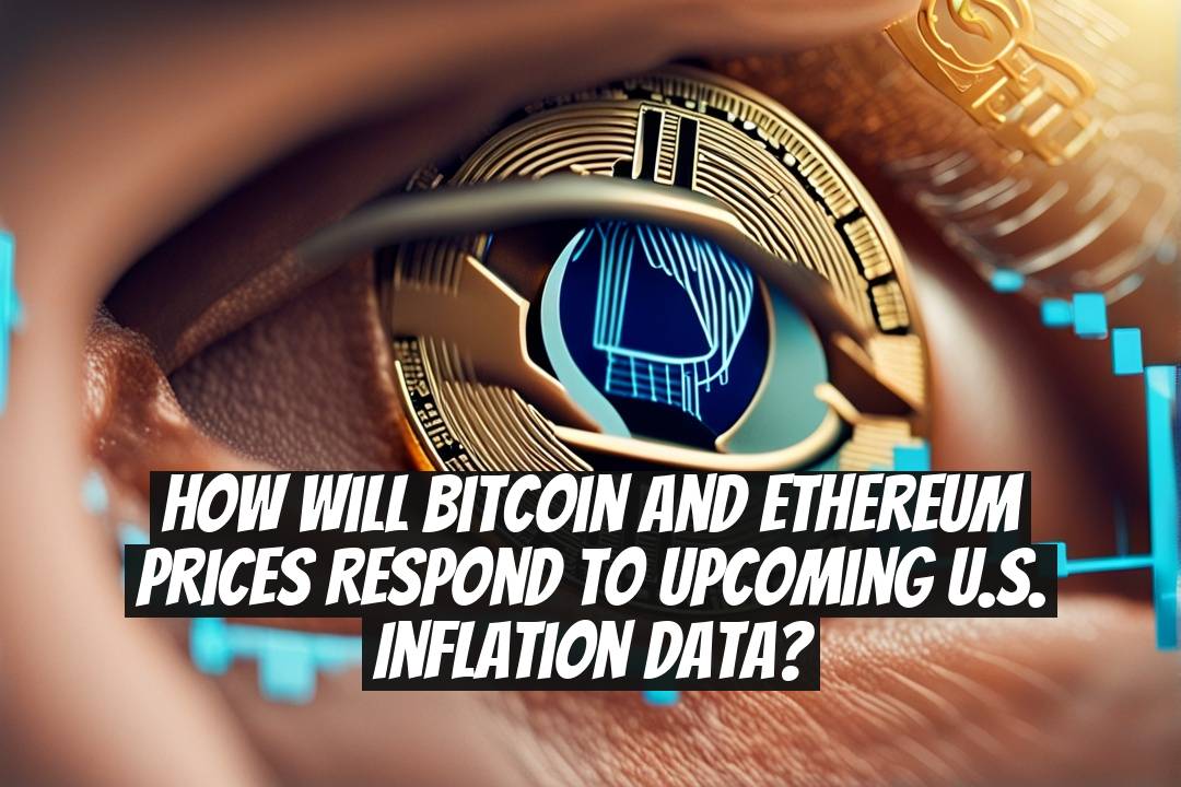 How Will Bitcoin and Ethereum Prices Respond to Upcoming U.S. Inflation Data?