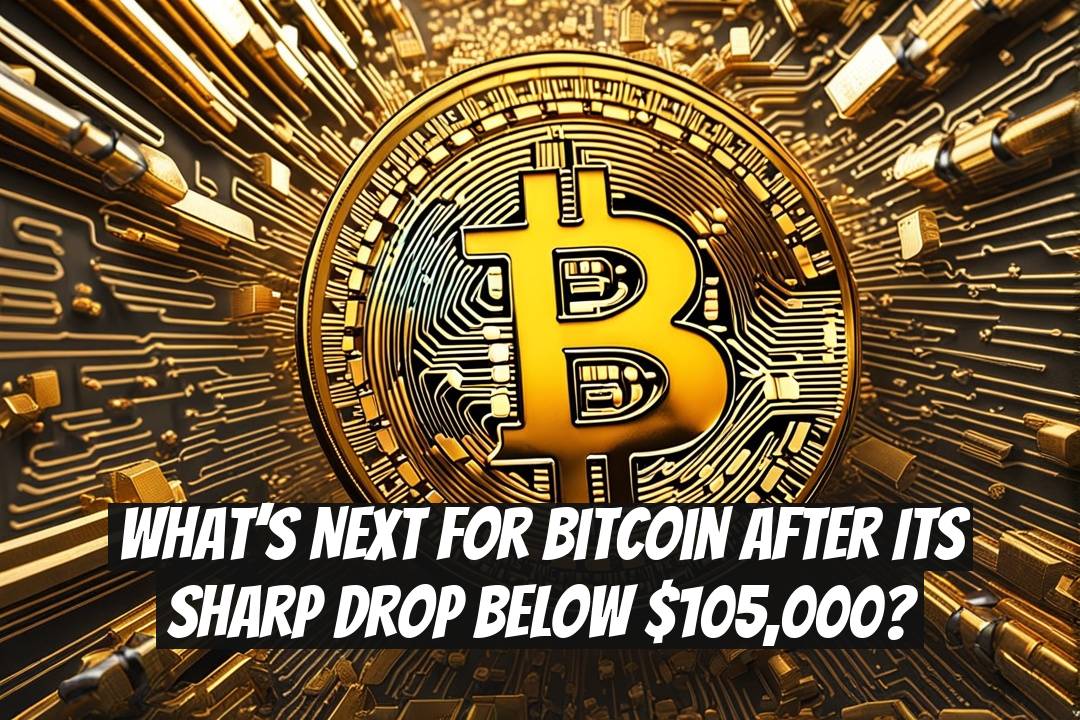 What’s next for Bitcoin after its sharp drop below $105,000?