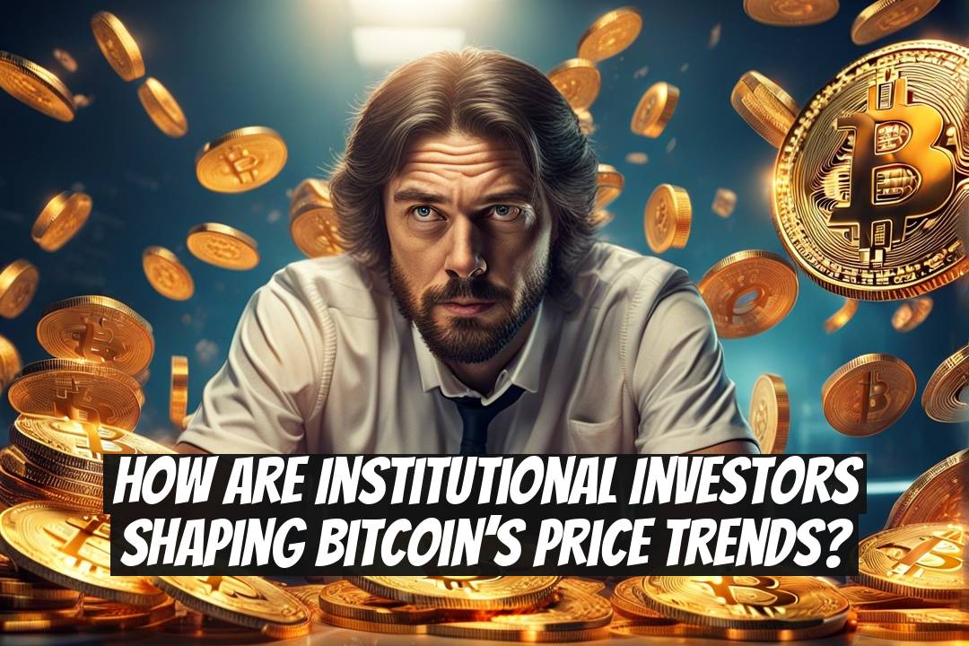 How are institutional investors shaping Bitcoin’s price trends?