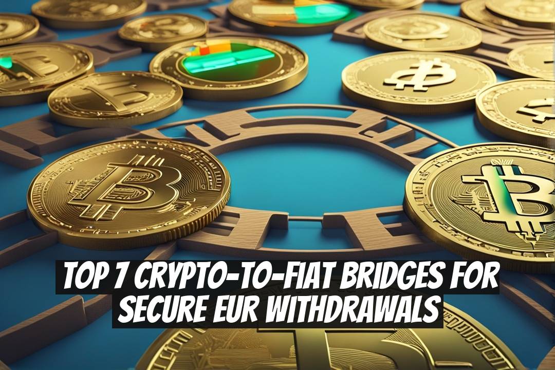 Top 7 Crypto-to-Fiat Bridges for Secure EUR Withdrawals