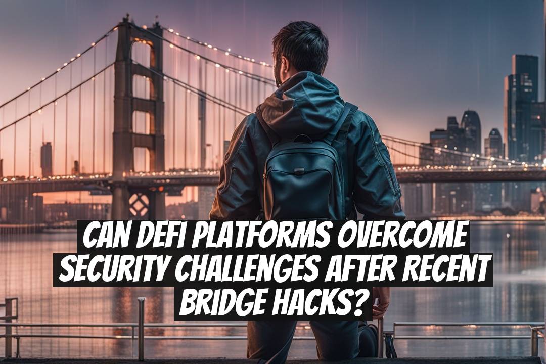Can DeFi Platforms Overcome Security Challenges After Recent Bridge Hacks?