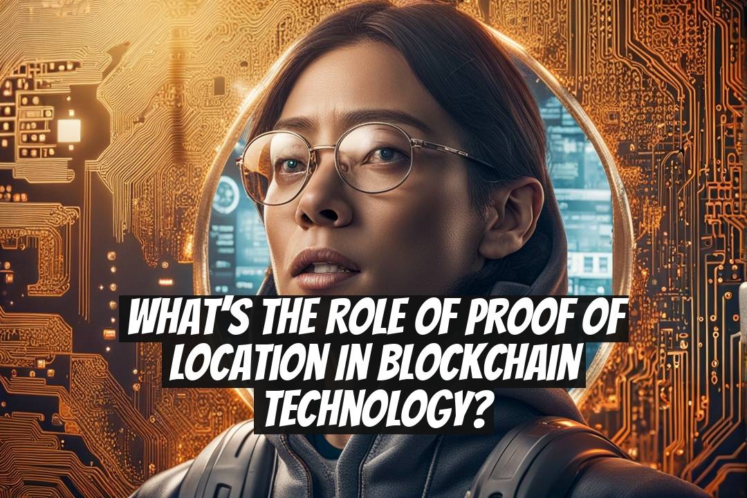What’s the Role of Proof of Location in Blockchain Technology?