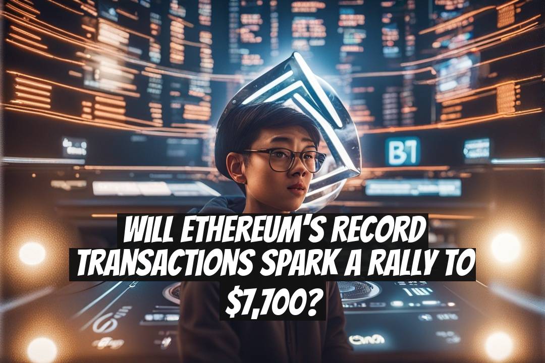 Will Ethereum’s Record Transactions Spark a Rally to $7,700?
