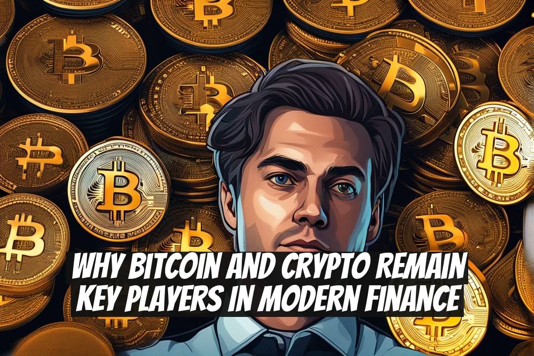 Why Bitcoin and Crypto Remain Key Players in Modern Finance