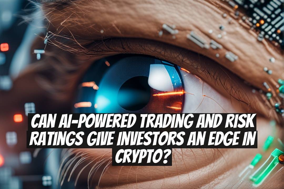 Can AI-Powered Trading and Risk Ratings Give Investors an Edge in Crypto?