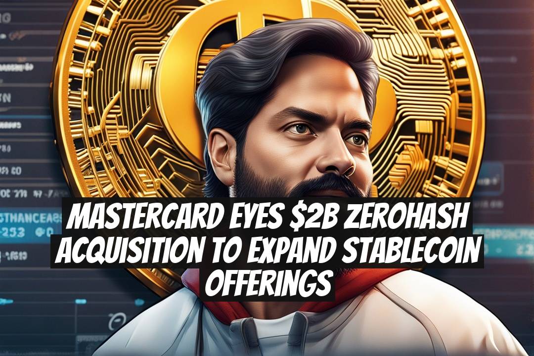 Mastercard eyes $2B Zerohash acquisition to expand stablecoin offerings