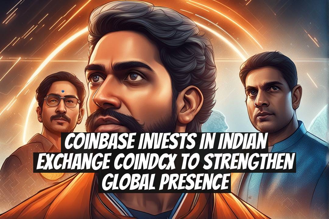 Coinbase Invests in Indian Exchange CoinDCX to Strengthen Global Presence