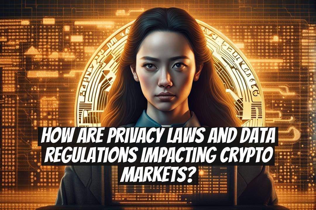 How Are Privacy Laws and Data Regulations Impacting Crypto Markets?