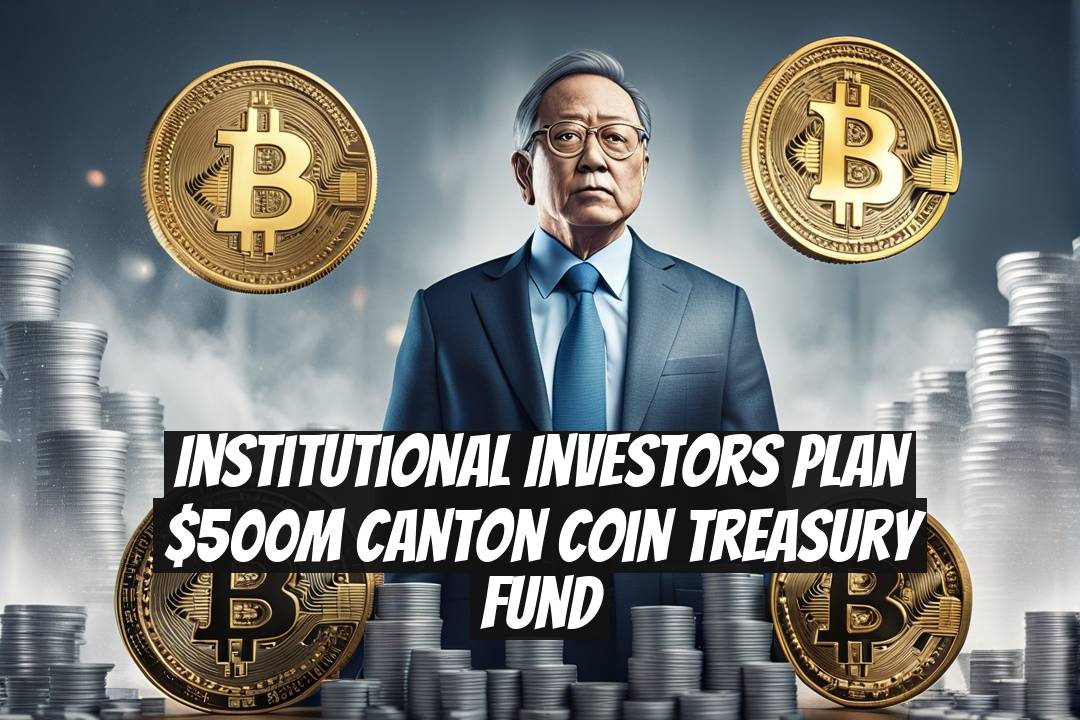 Institutional Investors Plan $500M Canton Coin Treasury Fund