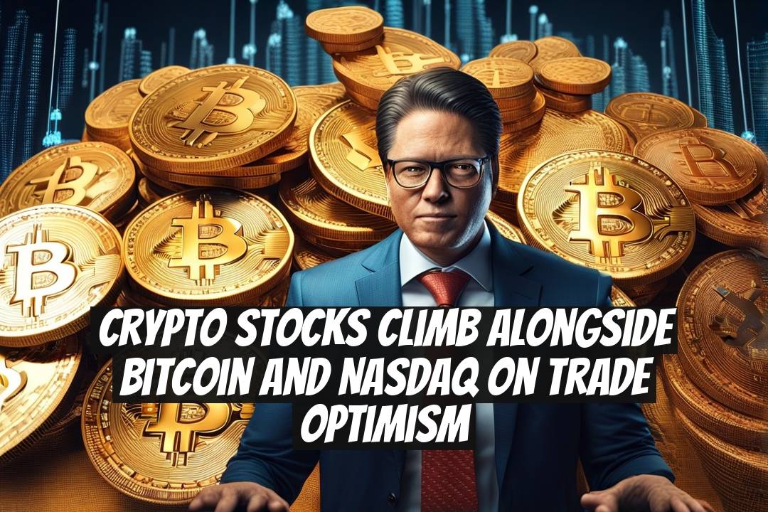 Crypto stocks climb alongside Bitcoin and Nasdaq on trade optimism