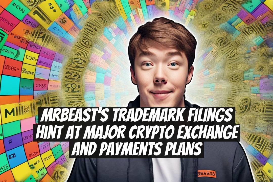 MrBeast’s trademark filings hint at major crypto exchange and payments plans