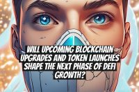 Will upcoming blockchain upgrades and token launches shape the next phase of DeFi growth?