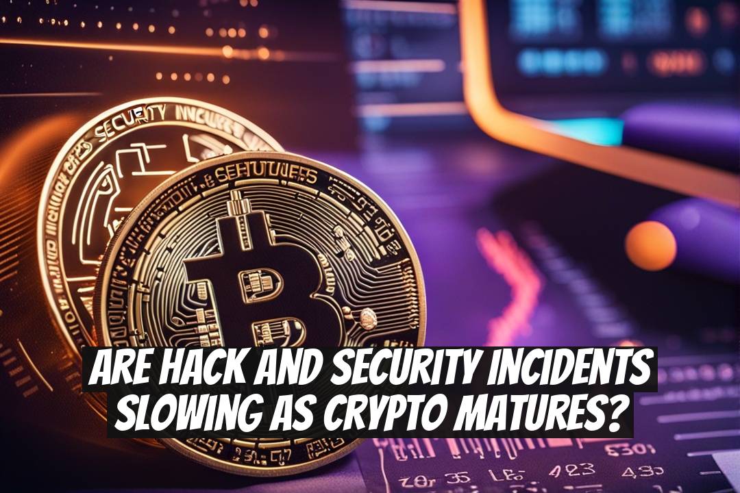 Are Hack and Security Incidents Slowing as Crypto Matures?
