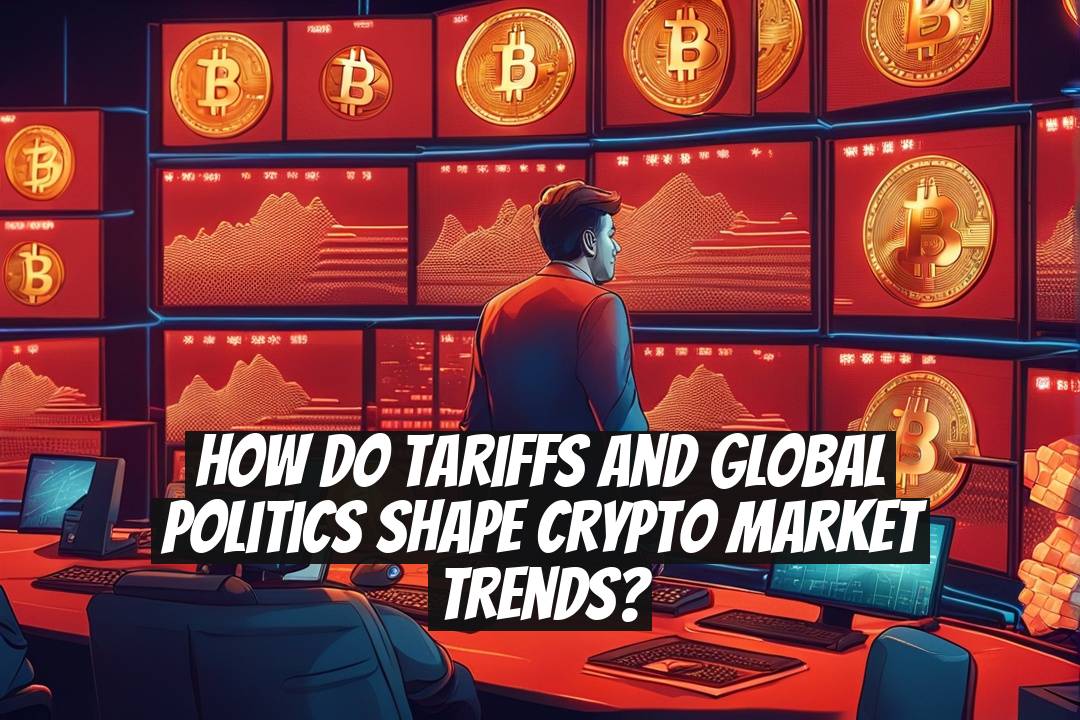 How do tariffs and global politics shape crypto market trends?
