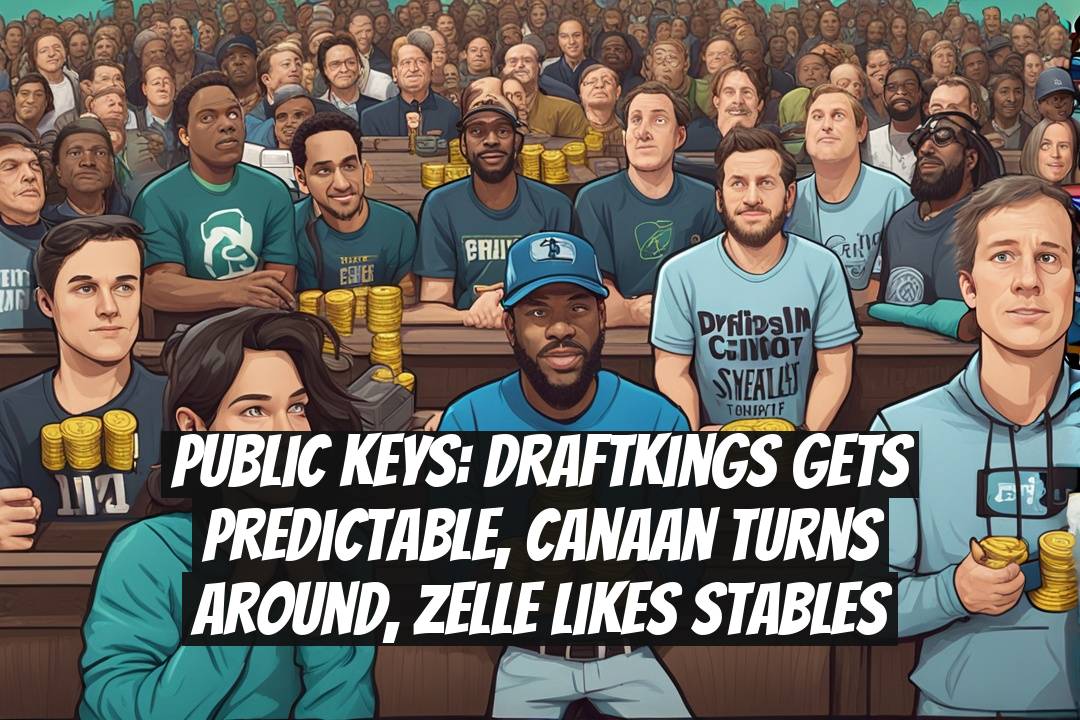 Public Keys: DraftKings Gets Predictable, Canaan Turns Around, Zelle Likes Stables