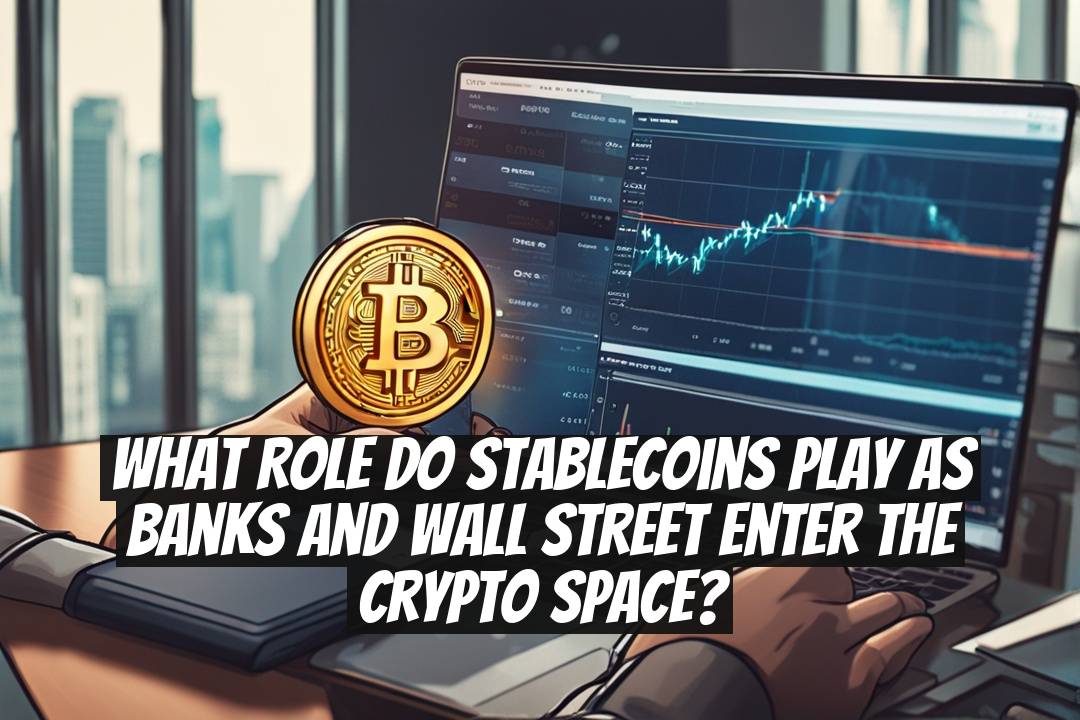 What Role Do Stablecoins Play as Banks and Wall Street Enter the Crypto Space?