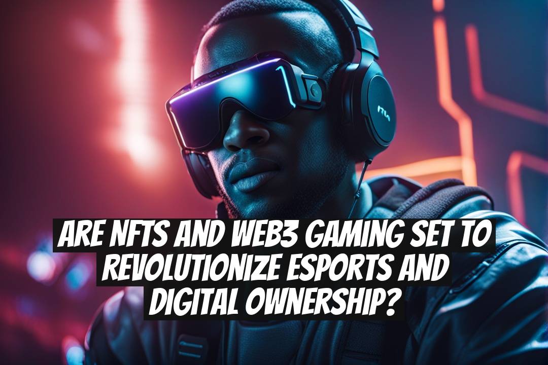 Are NFTs and Web3 Gaming Set to Revolutionize Esports and Digital Ownership?