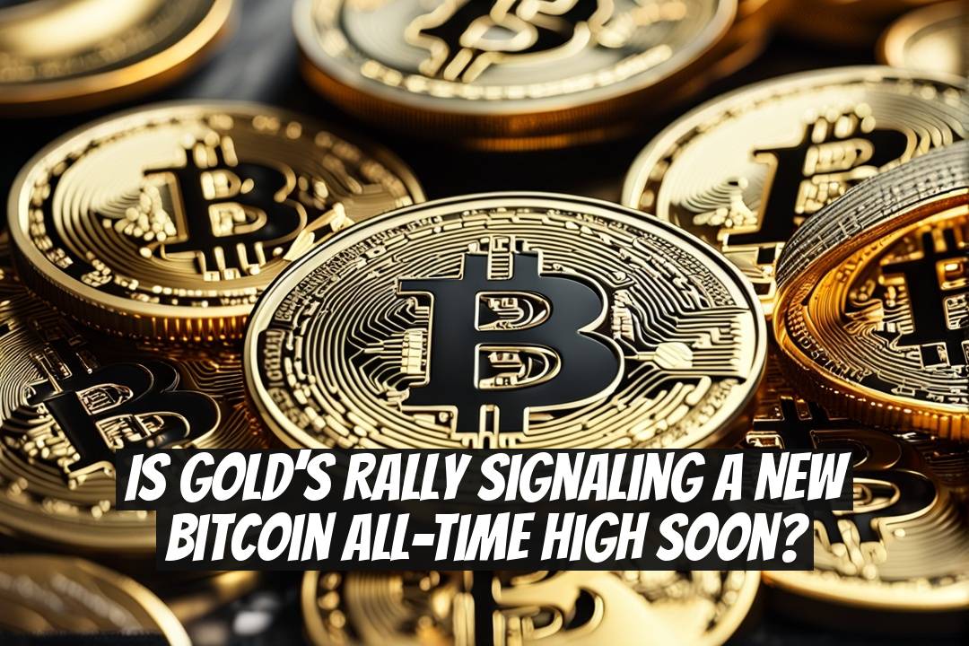 Is Gold’s Rally Signaling a New Bitcoin All-Time High Soon?