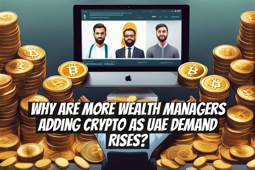 Why are more wealth managers adding crypto as UAE demand rises?