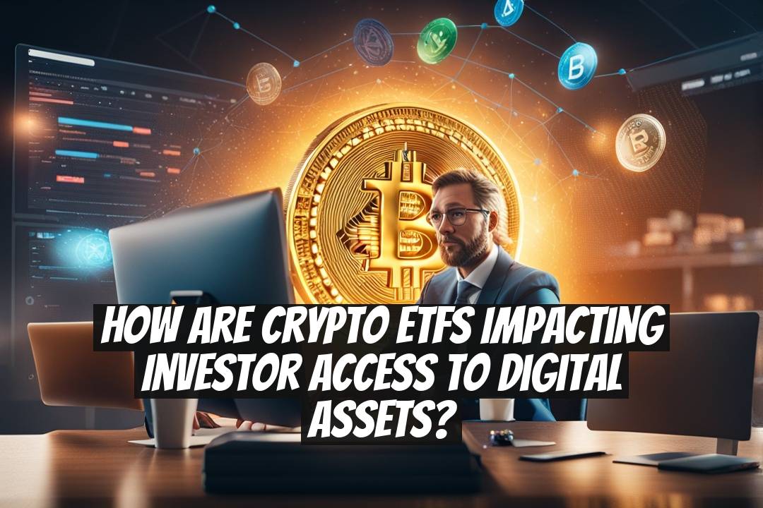 How are crypto ETFs impacting investor access to digital assets?