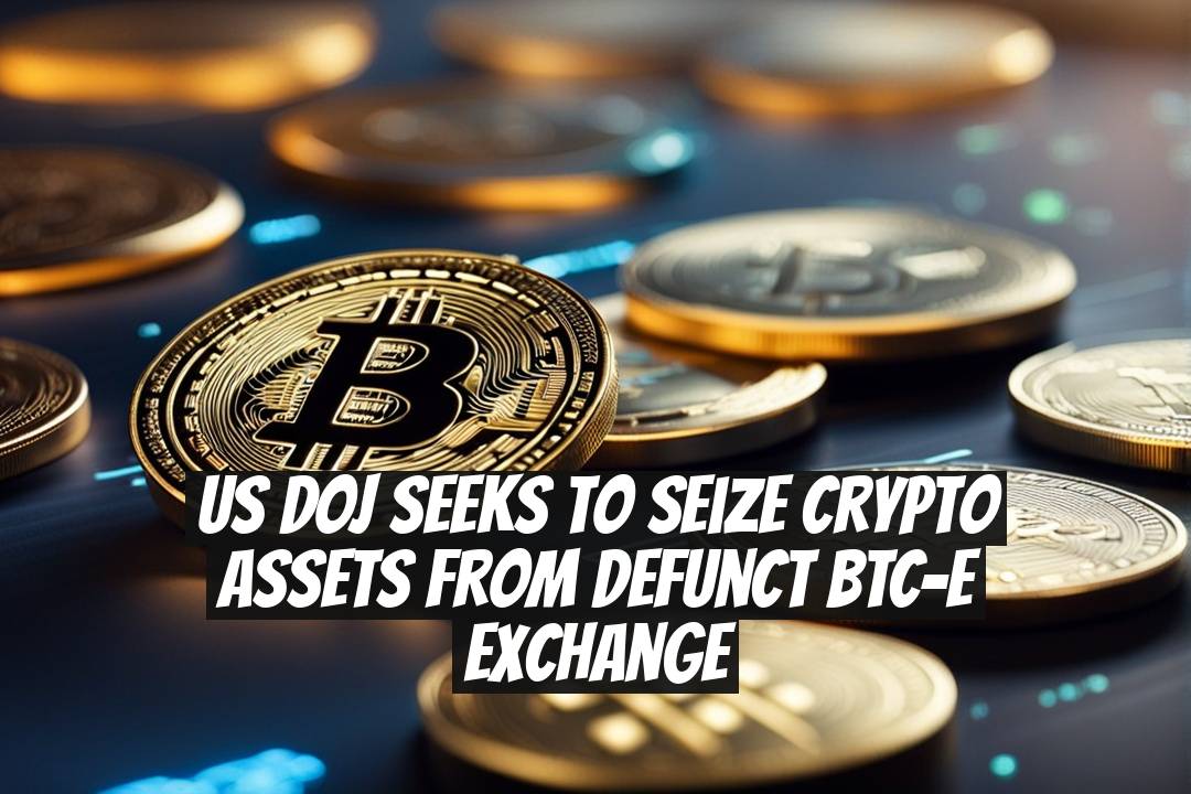 US DOJ Seeks to Seize Crypto Assets From Defunct BTC-e Exchange