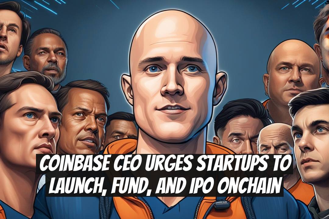 Coinbase CEO Urges Startups to Launch, Fund, and IPO Onchain