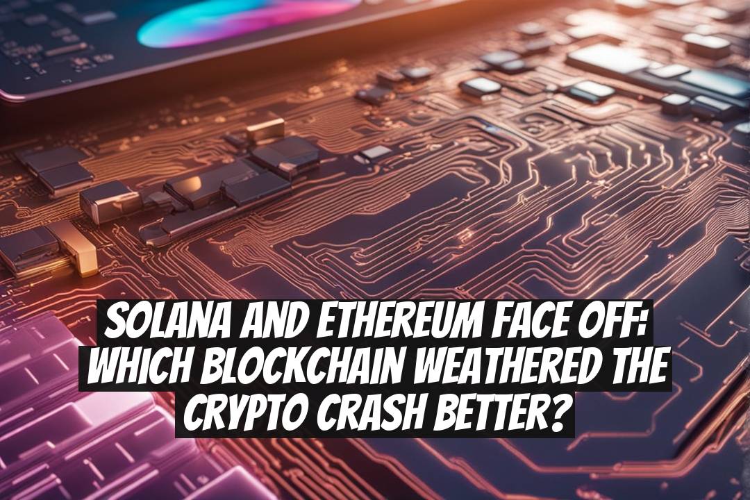 Solana and Ethereum face off: Which blockchain weathered the crypto crash better?